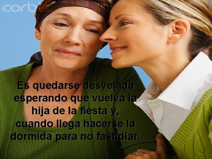 Es quedarse desvelada esperando que vuelva la hija de la fiesta y, cuando llega Es quedarse desvelada esperando que vuelva la hija de la fiesta y, cuando llega