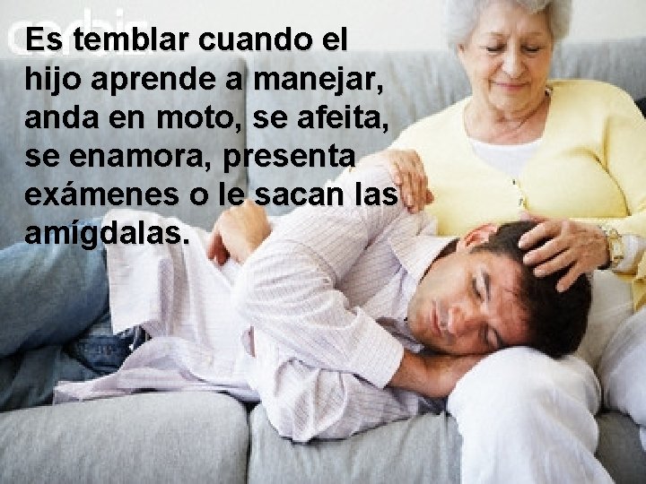 Es temblar cuando el hijo aprende a manejar, anda en moto, se afeita, se Es temblar cuando el hijo aprende a manejar, anda en moto, se afeita, se