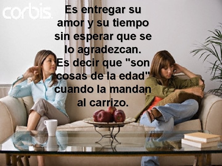 Es entregar su amor y su tiempo sin esperar que se lo agradezcan. Es Es entregar su amor y su tiempo sin esperar que se lo agradezcan. Es