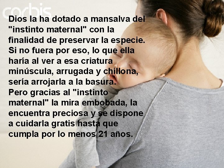 Dios la ha dotado a mansalva del "instinto maternal" con la finalidad de preservar Dios la ha dotado a mansalva del "instinto maternal" con la finalidad de preservar