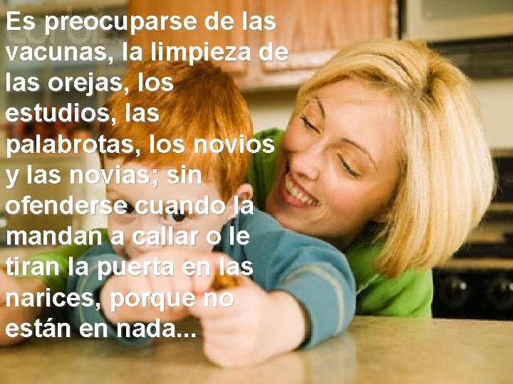 Es preocuparse de las vacunas, la limpieza de las orejas, los estudios, las palabrotas, Es preocuparse de las vacunas, la limpieza de las orejas, los estudios, las palabrotas,