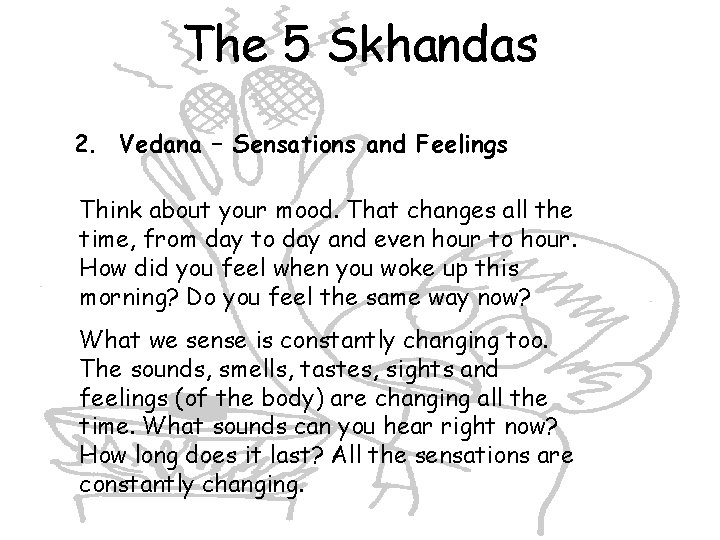 The 5 Skhandas 2. Vedana – Sensations and Feelings Think about your mood. That