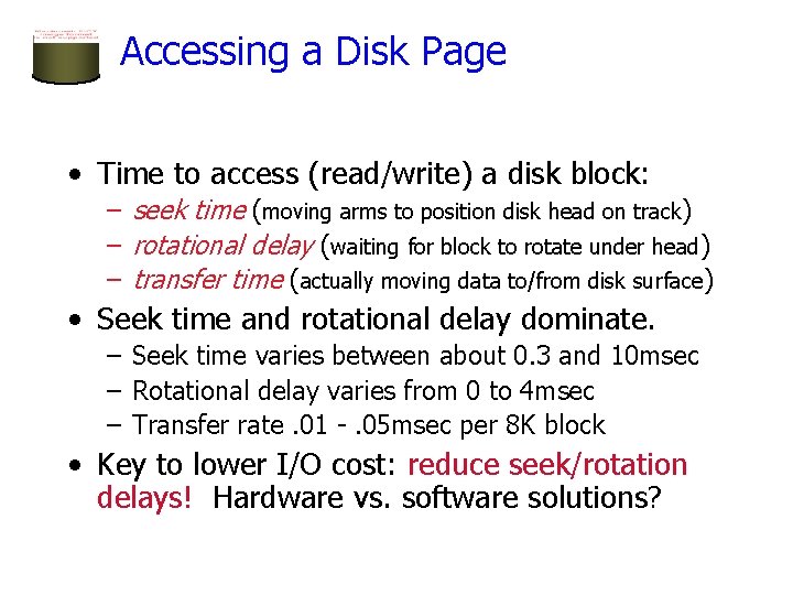 Accessing a Disk Page • Time to access (read/write) a disk block: – seek Accessing a Disk Page • Time to access (read/write) a disk block: – seek