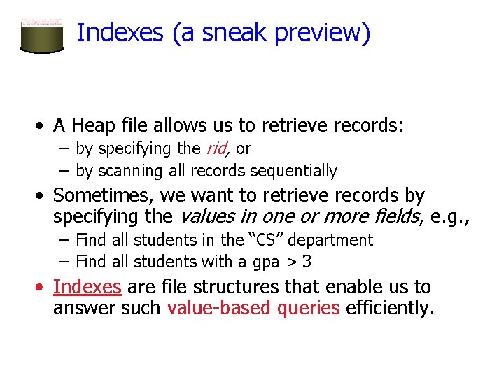 Indexes (a sneak preview) • A Heap file allows us to retrieve records: – Indexes (a sneak preview) • A Heap file allows us to retrieve records: –