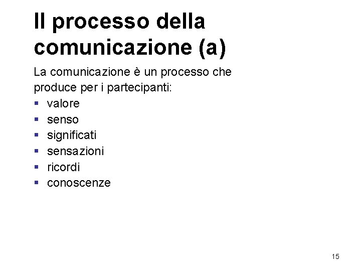 Il processo della comunicazione (a) La comunicazione è un processo che produce per i