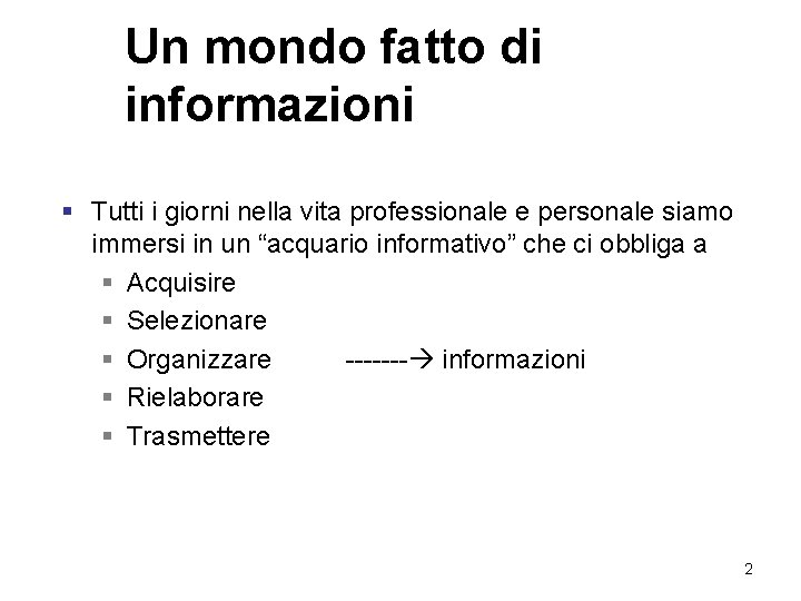 Un mondo fatto di informazioni § Tutti i giorni nella vita professionale e personale Un mondo fatto di informazioni § Tutti i giorni nella vita professionale e personale