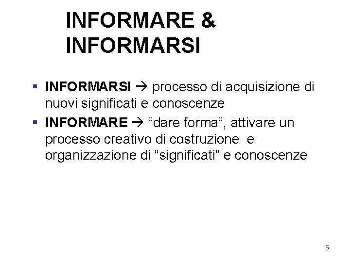 INFORMARE & INFORMARSI § INFORMARSI processo di acquisizione di nuovi significati e conoscenze § INFORMARE & INFORMARSI § INFORMARSI processo di acquisizione di nuovi significati e conoscenze §