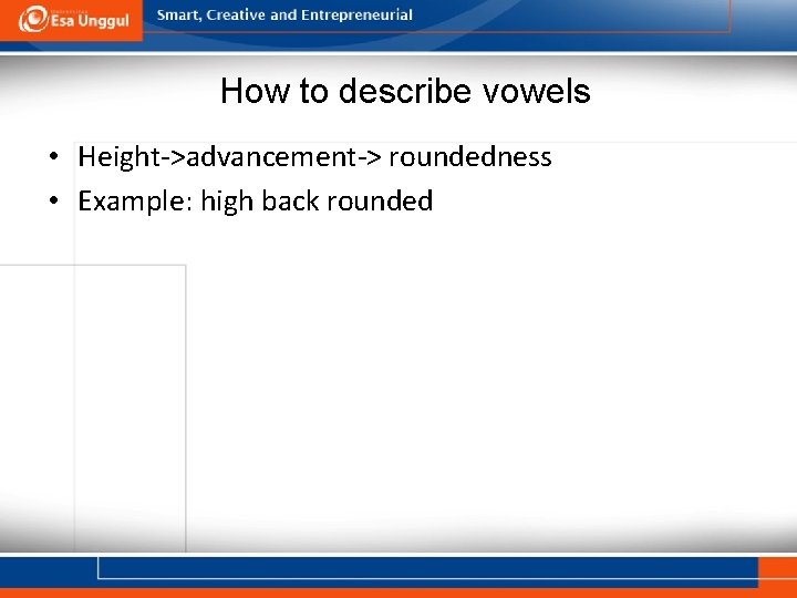 How to describe vowels • Height->advancement-> roundedness • Example: high back rounded 