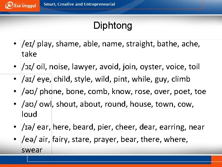 Diphtong • /eɪ/ play, shame, able, name, straight, bathe, ache, take • /ɔɪ/ oil,