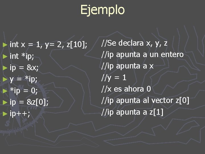 Ejemplo ► int x = 1, y= 2, z[10]; ► int *ip; ► ip