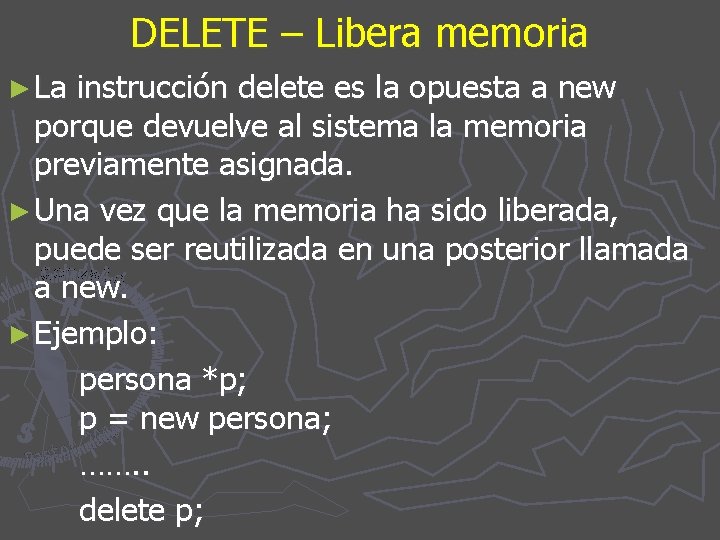 DELETE – Libera memoria ► La instrucción delete es la opuesta a new porque