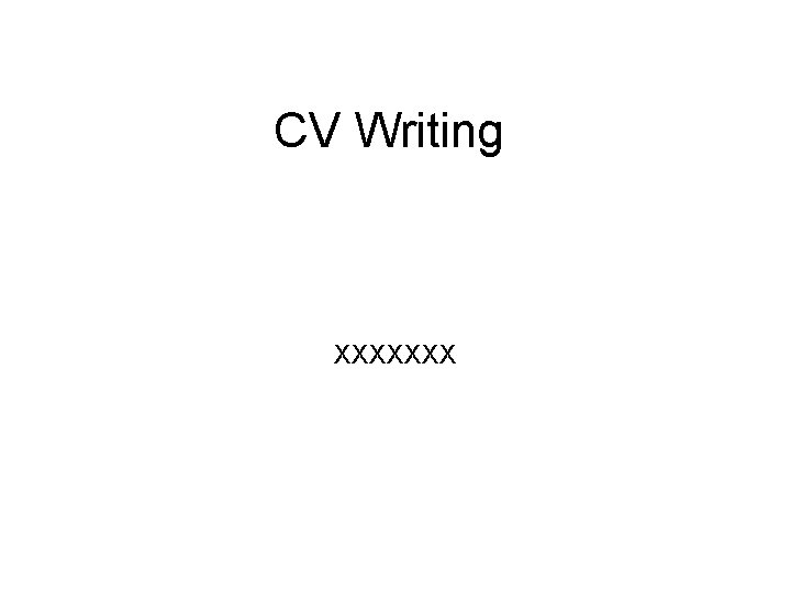 CV Writing XXXXXXX 