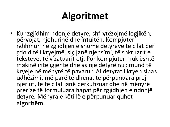 Algoritmet • Kur zgjidhim ndonjë detyrë, shfrytëzojmë logjikën, përvojat, njohurinë dhe intuitën. Kompjuteri ndihmon