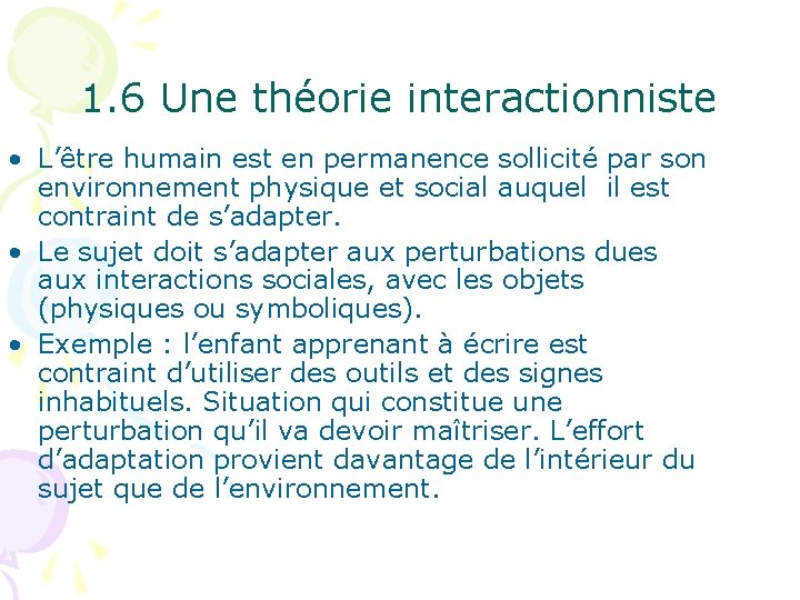 1. 6 Une théorie interactionniste • L’être humain est en permanence sollicité par son