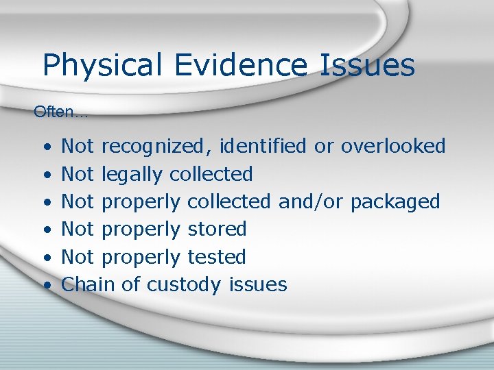 Physical Evidence Issues Often… • • • Not recognized, identified or overlooked Not legally
