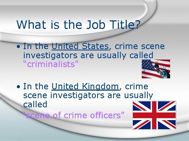 What is the Job Title? • In the United States, crime scene investigators are