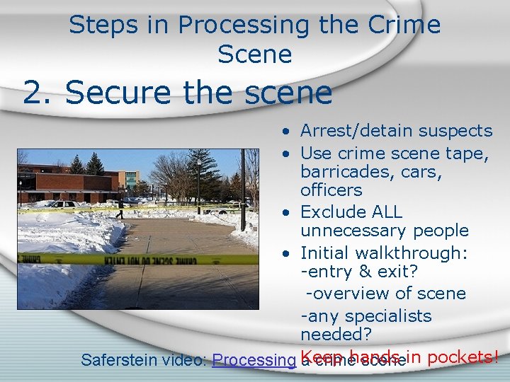 Steps in Processing the Crime Scene 2. Secure the scene • Arrest/detain suspects •