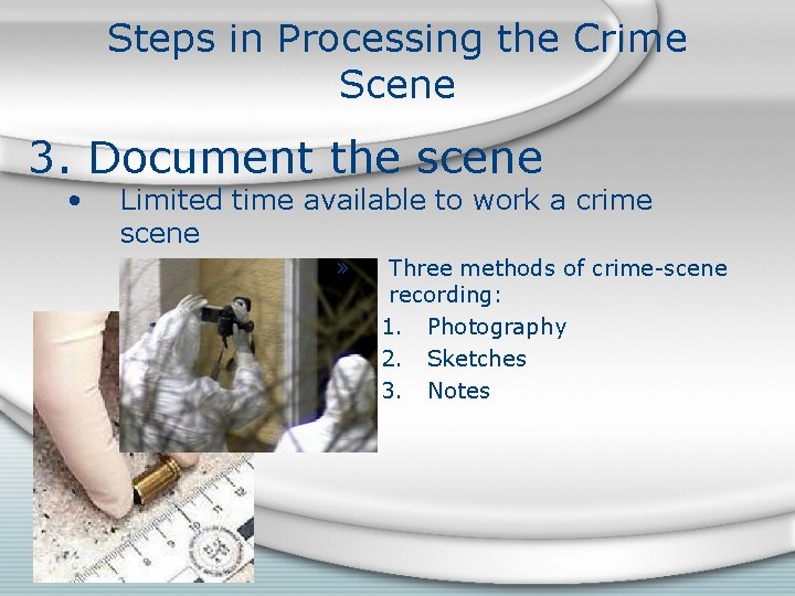 Steps in Processing the Crime Scene 3. Document the scene • Limited time available
