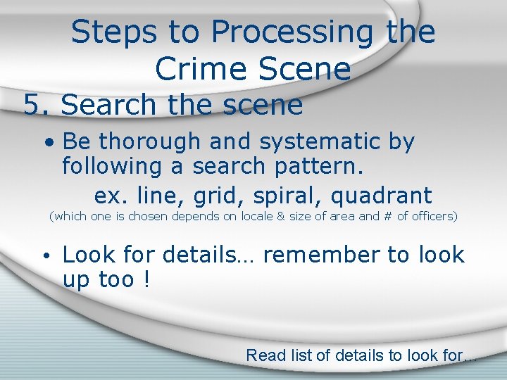 Steps to Processing the Crime Scene 5. Search the scene • Be thorough and