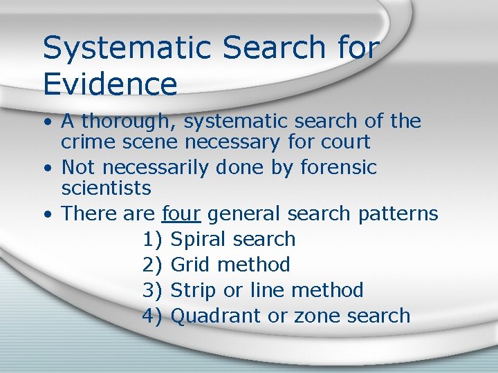 Systematic Search for Evidence • A thorough, systematic search of the crime scene necessary