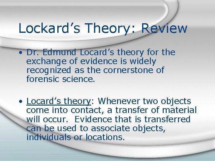 Lockard’s Theory: Review • Dr. Edmund Locard’s theory for the exchange of evidence is