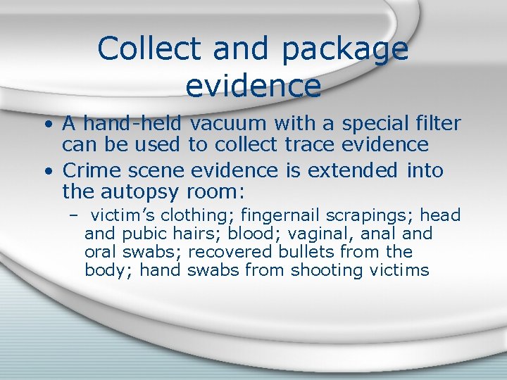 Collect and package evidence • A hand-held vacuum with a special filter can be