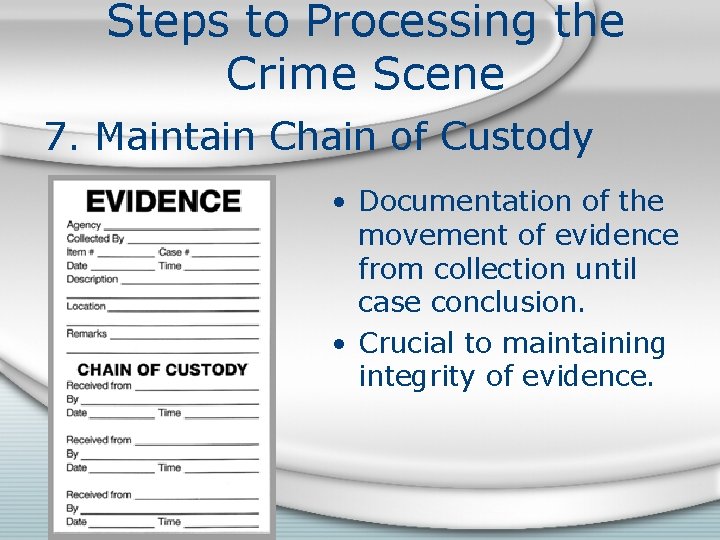 Steps to Processing the Crime Scene 7. Maintain Chain of Custody • Documentation of