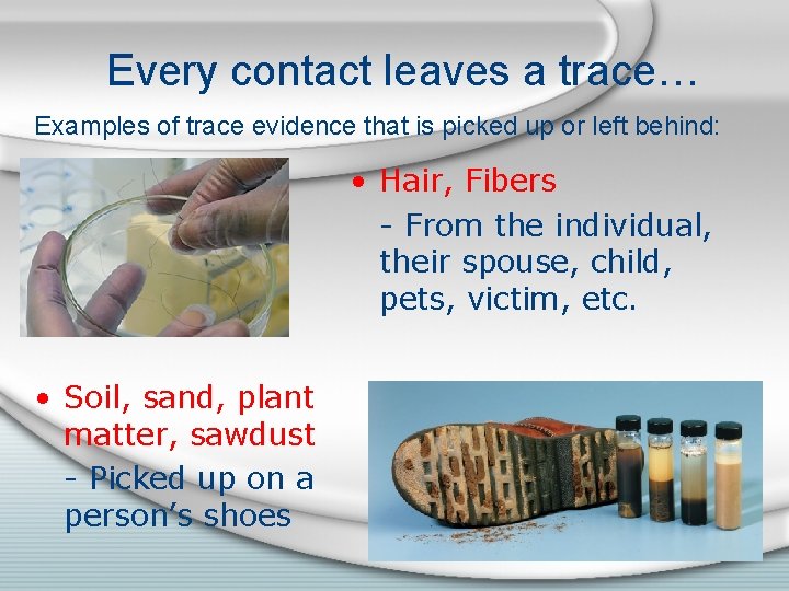 Every contact leaves a trace… Examples of trace evidence that is picked up or