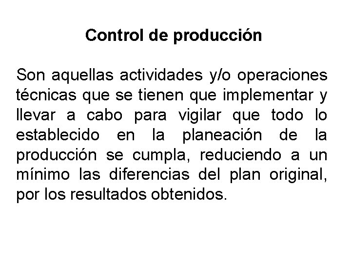 Control de producción Son aquellas actividades y/o operaciones técnicas que se tienen que implementar Control de producción Son aquellas actividades y/o operaciones técnicas que se tienen que implementar