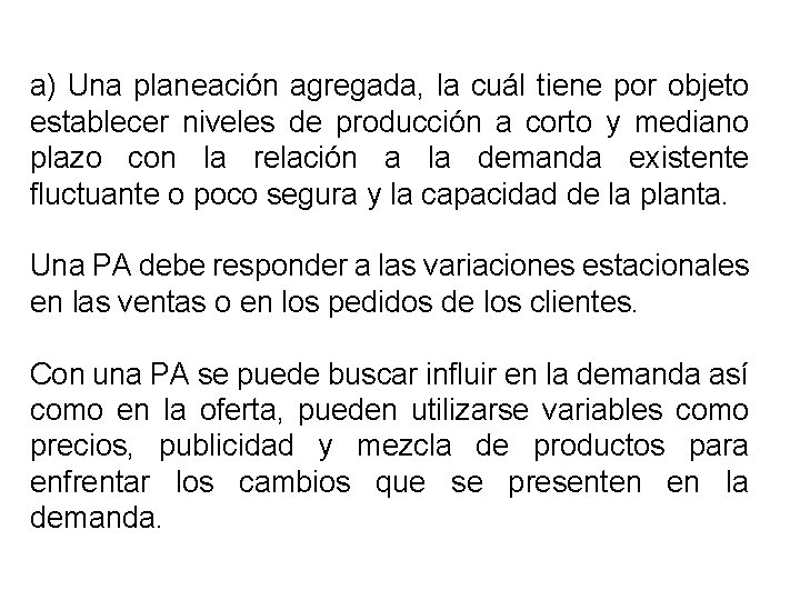 a) Una planeación agregada, la cuál tiene por objeto establecer niveles de producción a a) Una planeación agregada, la cuál tiene por objeto establecer niveles de producción a