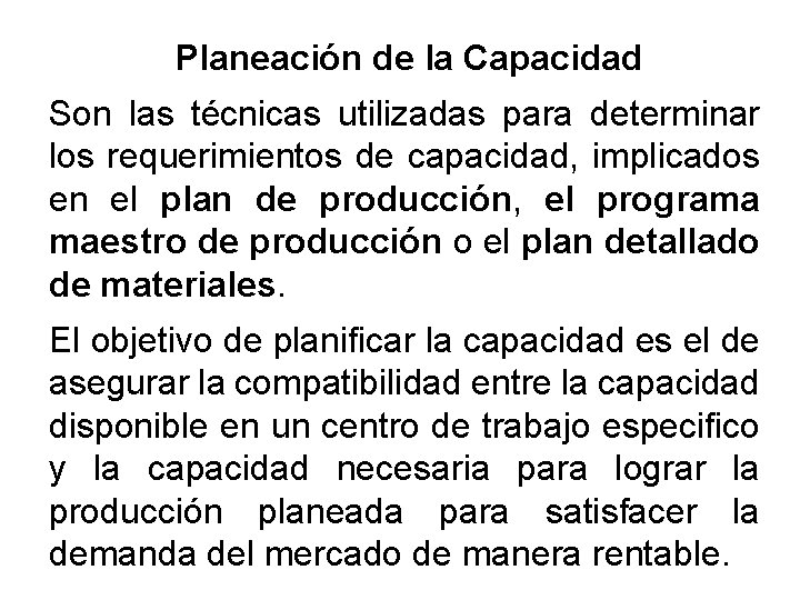 Planeación de la Capacidad Son las técnicas utilizadas para determinar los requerimientos de capacidad, Planeación de la Capacidad Son las técnicas utilizadas para determinar los requerimientos de capacidad,