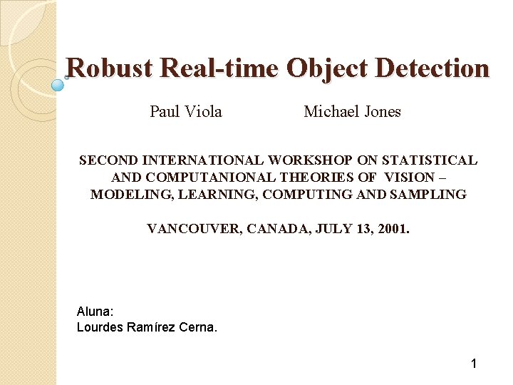 Robust Real-time Object Detection Paul Viola Michael Jones SECOND INTERNATIONAL WORKSHOP ON STATISTICAL AND