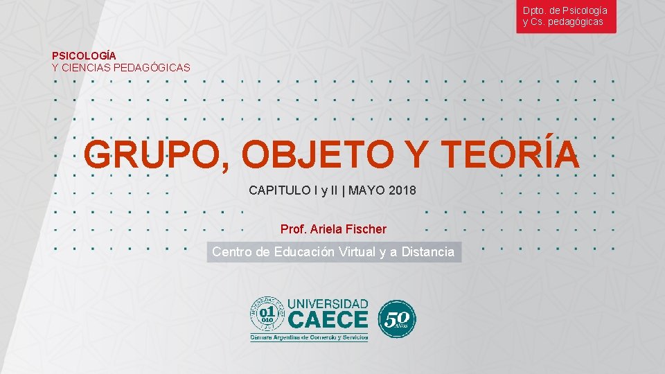 Dpto. de Psicología y Cs. pedagógicas PSICOLOGÍA Y CIENCIAS PEDAGÓGICAS GRUPO, OBJETO Y TEORÍA