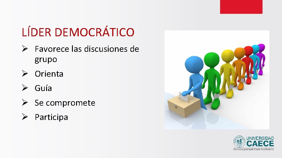 LÍDER DEMOCRÁTICO Ø Favorece las discusiones de grupo Ø Orienta Ø Guía Ø Se