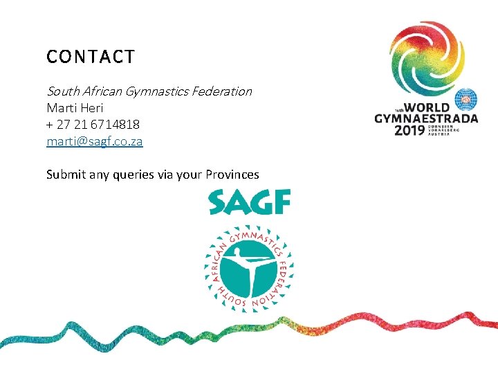 CONTACT South African Gymnastics Federation Marti Heri + 27 21 6714818 marti@sagf. co. za CONTACT South African Gymnastics Federation Marti Heri + 27 21 6714818 marti@sagf. co. za