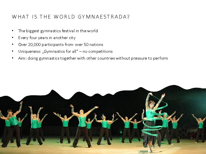 WHAT IS THE WORLD GYMNAESTRADA? • • • The biggest gymnastics festival in the WHAT IS THE WORLD GYMNAESTRADA? • • • The biggest gymnastics festival in the