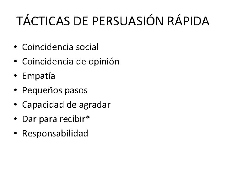 TÁCTICAS DE PERSUASIÓN RÁPIDA • • Coincidencia social Coincidencia de opinión Empatía Pequeños pasos