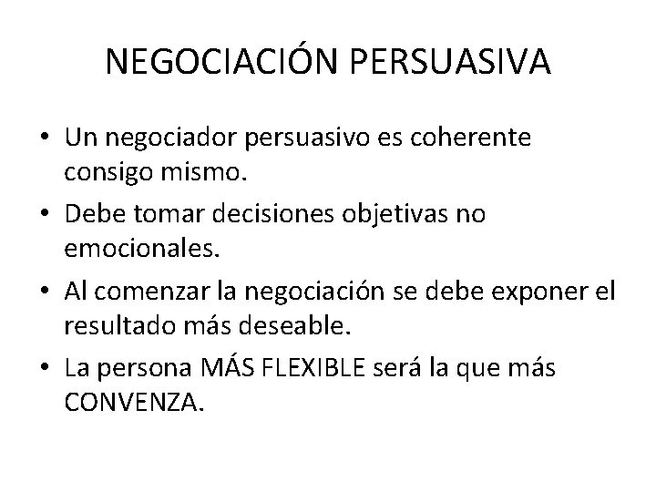 NEGOCIACIÓN PERSUASIVA • Un negociador persuasivo es coherente consigo mismo. • Debe tomar decisiones