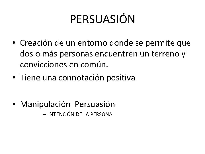 PERSUASIÓN • Creación de un entorno donde se permite que dos o más personas