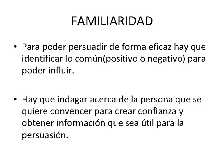 FAMILIARIDAD • Para poder persuadir de forma eficaz hay que identificar lo común(positivo o