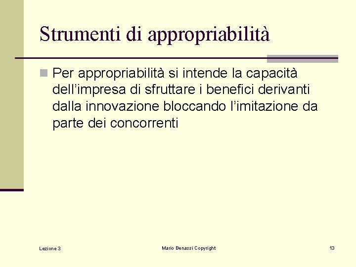 Strumenti di appropriabilità n Per appropriabilità si intende la capacità dell’impresa di sfruttare i Strumenti di appropriabilità n Per appropriabilità si intende la capacità dell’impresa di sfruttare i