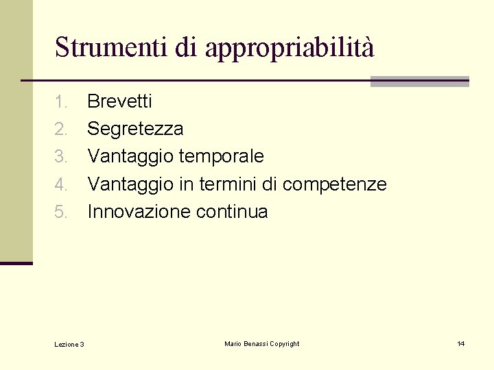 Strumenti di appropriabilità 1. 2. 3. 4. 5. Lezione 3 Brevetti Segretezza Vantaggio temporale Strumenti di appropriabilità 1. 2. 3. 4. 5. Lezione 3 Brevetti Segretezza Vantaggio temporale