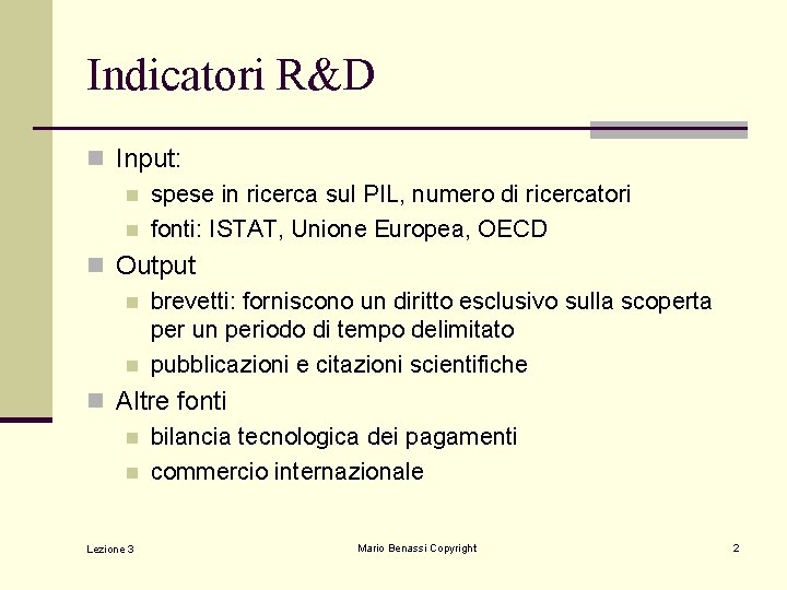 Indicatori R&D n Input: n spese in ricerca sul PIL, numero di ricercatori n Indicatori R&D n Input: n spese in ricerca sul PIL, numero di ricercatori n