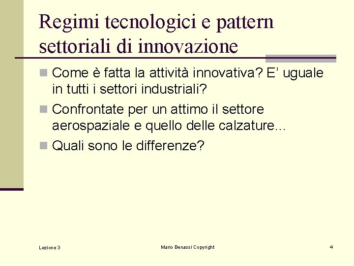 Regimi tecnologici e pattern settoriali di innovazione n Come è fatta la attività innovativa? Regimi tecnologici e pattern settoriali di innovazione n Come è fatta la attività innovativa?