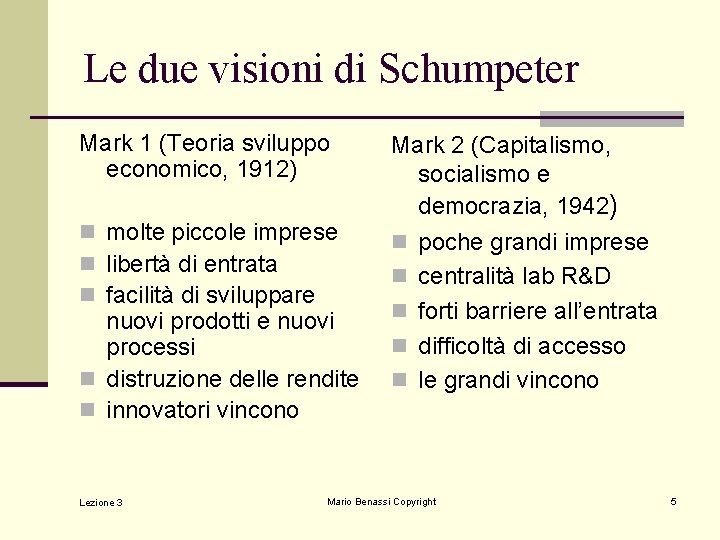 Le due visioni di Schumpeter Mark 1 (Teoria sviluppo economico, 1912) n molte piccole Le due visioni di Schumpeter Mark 1 (Teoria sviluppo economico, 1912) n molte piccole