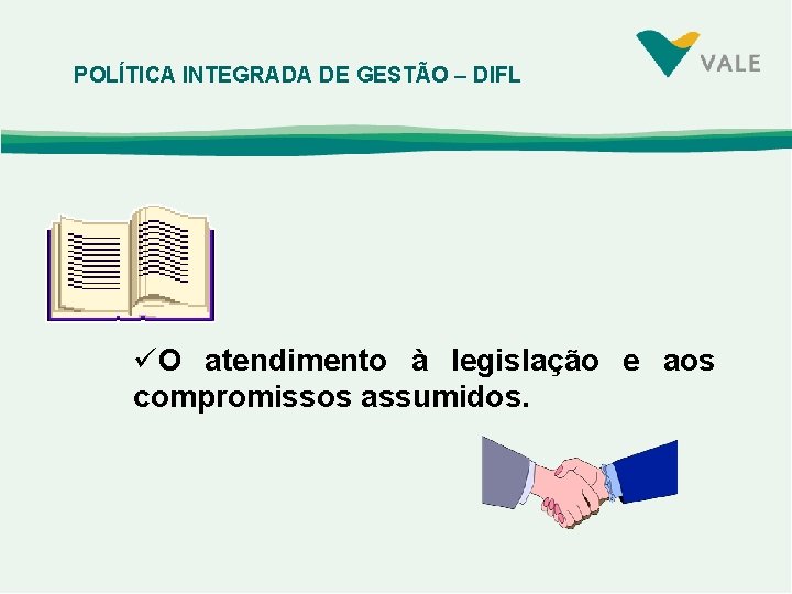 POLÍTICA INTEGRADA DE GESTÃO – DIFL üO atendimento à legislação e aos compromissos assumidos.