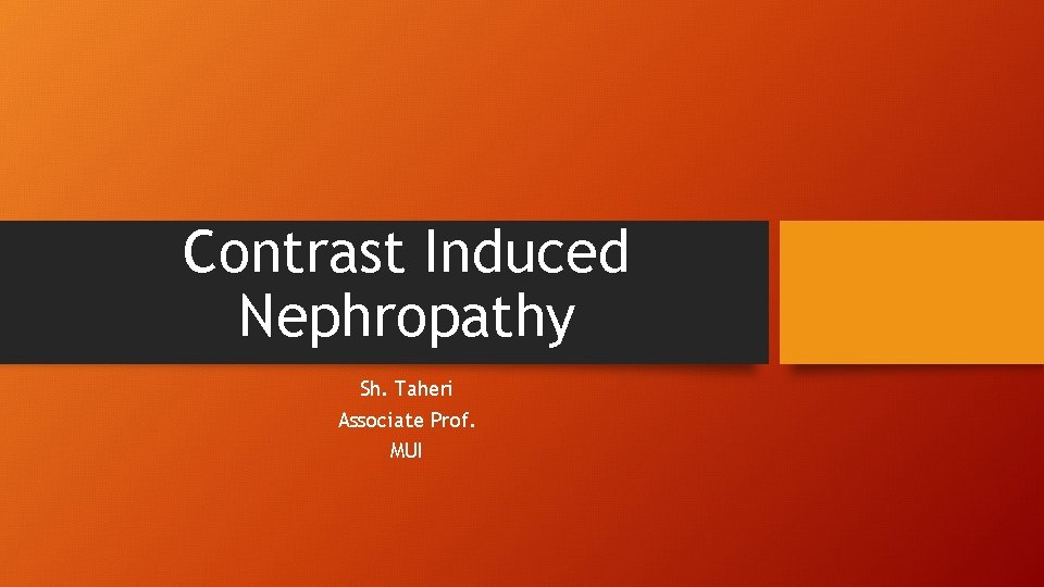 Contrast Induced Nephropathy Sh. Taheri Associate Prof. MUI 