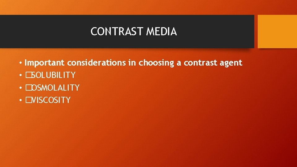 CONTRAST MEDIA • Important considerations in choosing a contrast agent • �SOLUBILITY • �OSMOLALITY