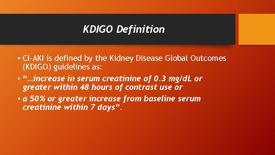 KDIGO Definition • CI-AKI is defined by the Kidney Disease Global Outcomes (KDIGO) guidelines