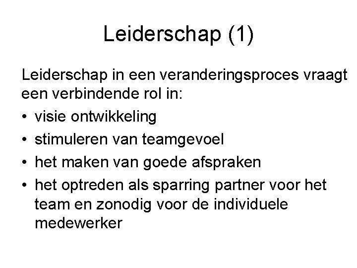 Leiderschap (1) Leiderschap in een veranderingsproces vraagt een verbindende rol in: • visie ontwikkeling